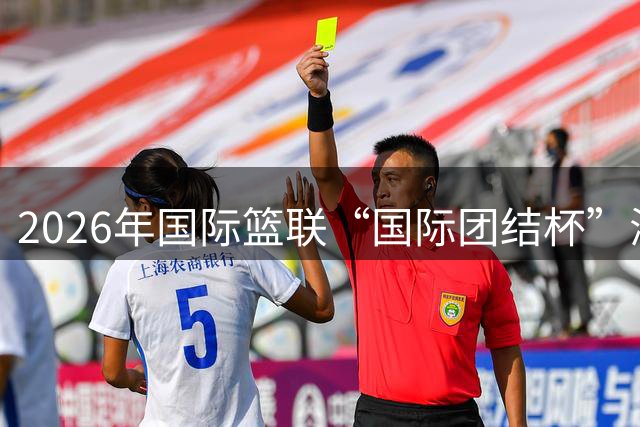 2026年国际篮联“国际团结杯”海口站比赛举行 中国男篮首秀获胜